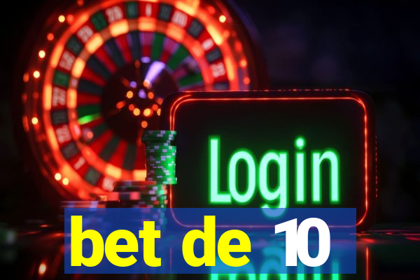 bet de 10